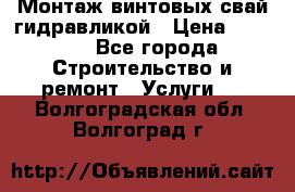 Монтаж винтовых свай гидравликой › Цена ­ 1 745 - Все города Строительство и ремонт » Услуги   . Волгоградская обл.,Волгоград г.